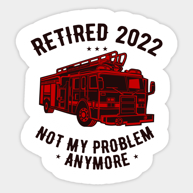 Retired 2022 Not My Problem Anymore Funny Firefighter Retirement Sticker by JustBeFantastic